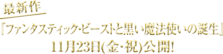 最新作 『ファンタスティック・ビーストと黒い魔法使いの誕生』11月23日(金・祝)公開！